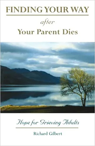 Finding Your Way After Your Parent Dies by Gilbert, Richard